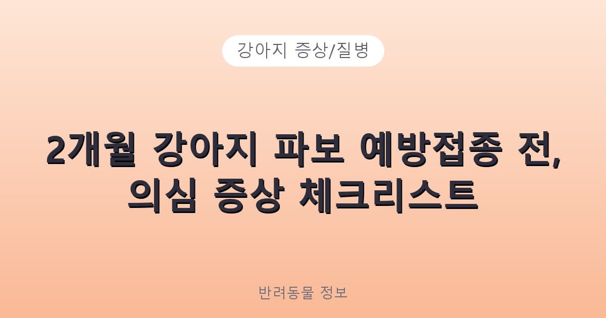 2개월 강아지 파보 예방접종 전, 의심 증상 체크리스트 - 강아지 증상/질병 테니스 콘텐츠 이미지