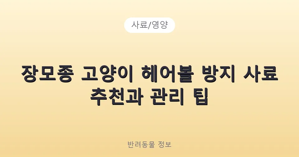장모종 고양이 헤어볼 방지 사료 추천과 관리 팁